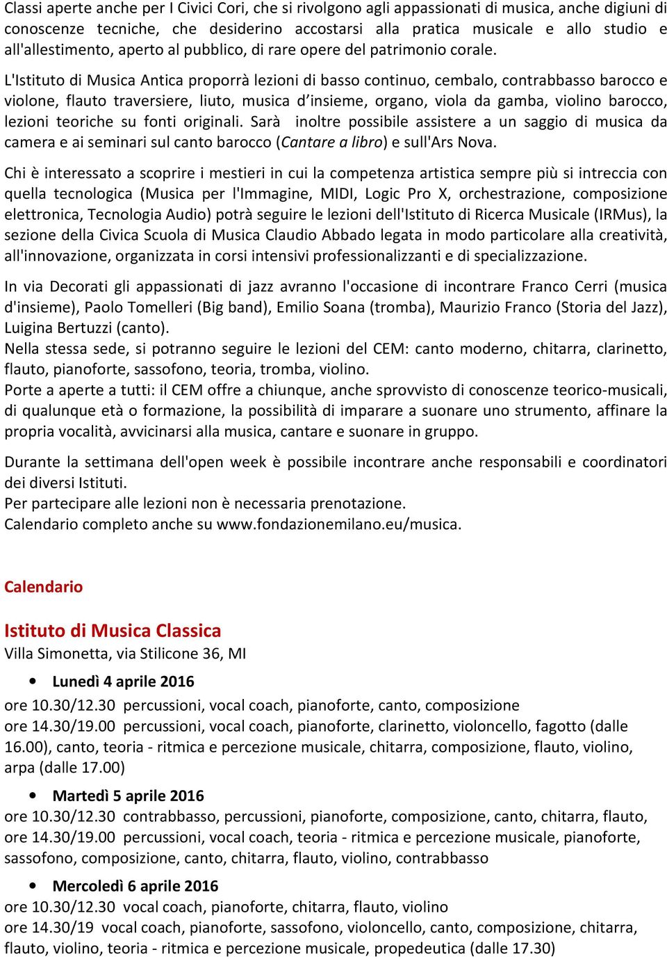 L'Istituto di Musica Antica proporrà lezioni di basso continuo, cembalo, contrabbasso barocco e violone, flauto traversiere, liuto, musica d insieme, organo, viola da gamba, violino barocco, lezioni