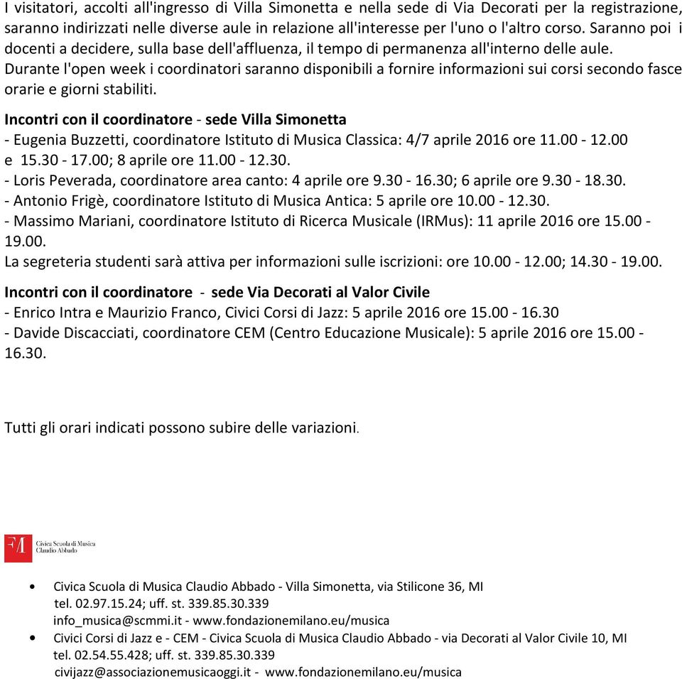 Durante l'open week i coordinatori saranno disponibili a fornire informazioni sui corsi secondo fasce orarie e giorni stabiliti.