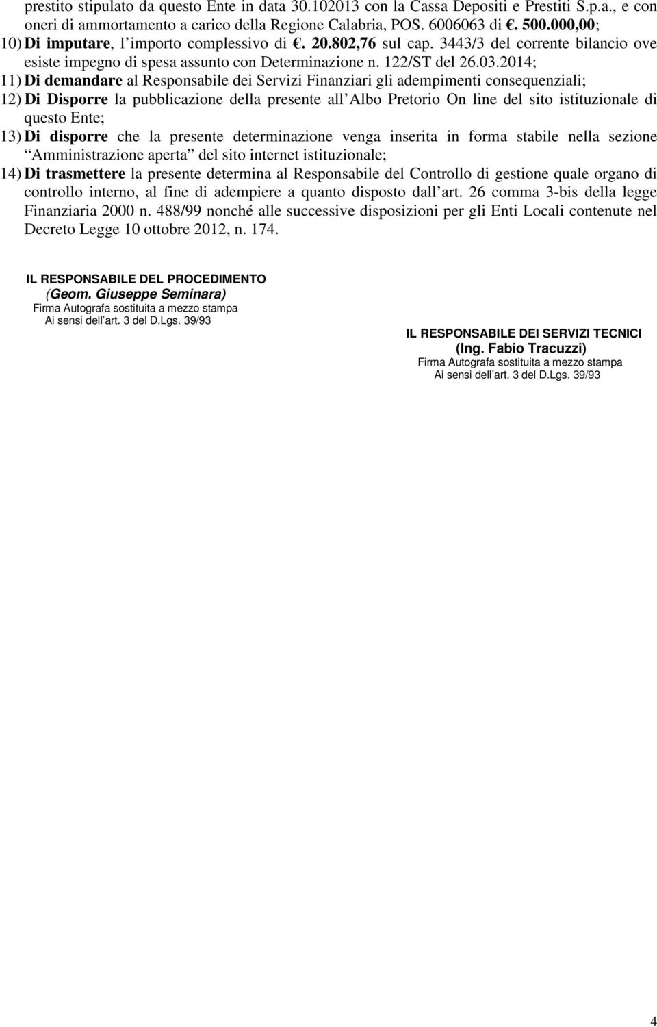 2014; 11) Di demandare al Responsabile dei Servizi Finanziari gli adempimenti consequenziali; 12) Di Disporre la pubblicazione della presente all Albo Pretorio On line del sito istituzionale di