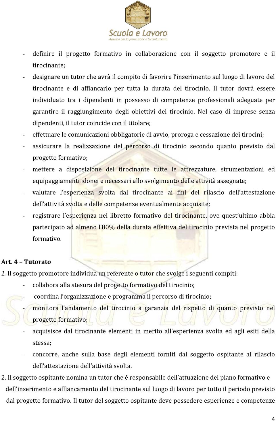 Il tutor dovrà essere individuato tra i dipendenti in possesso di competenze professionali adeguate per garantire il raggiungimento degli obiettivi del tirocinio.