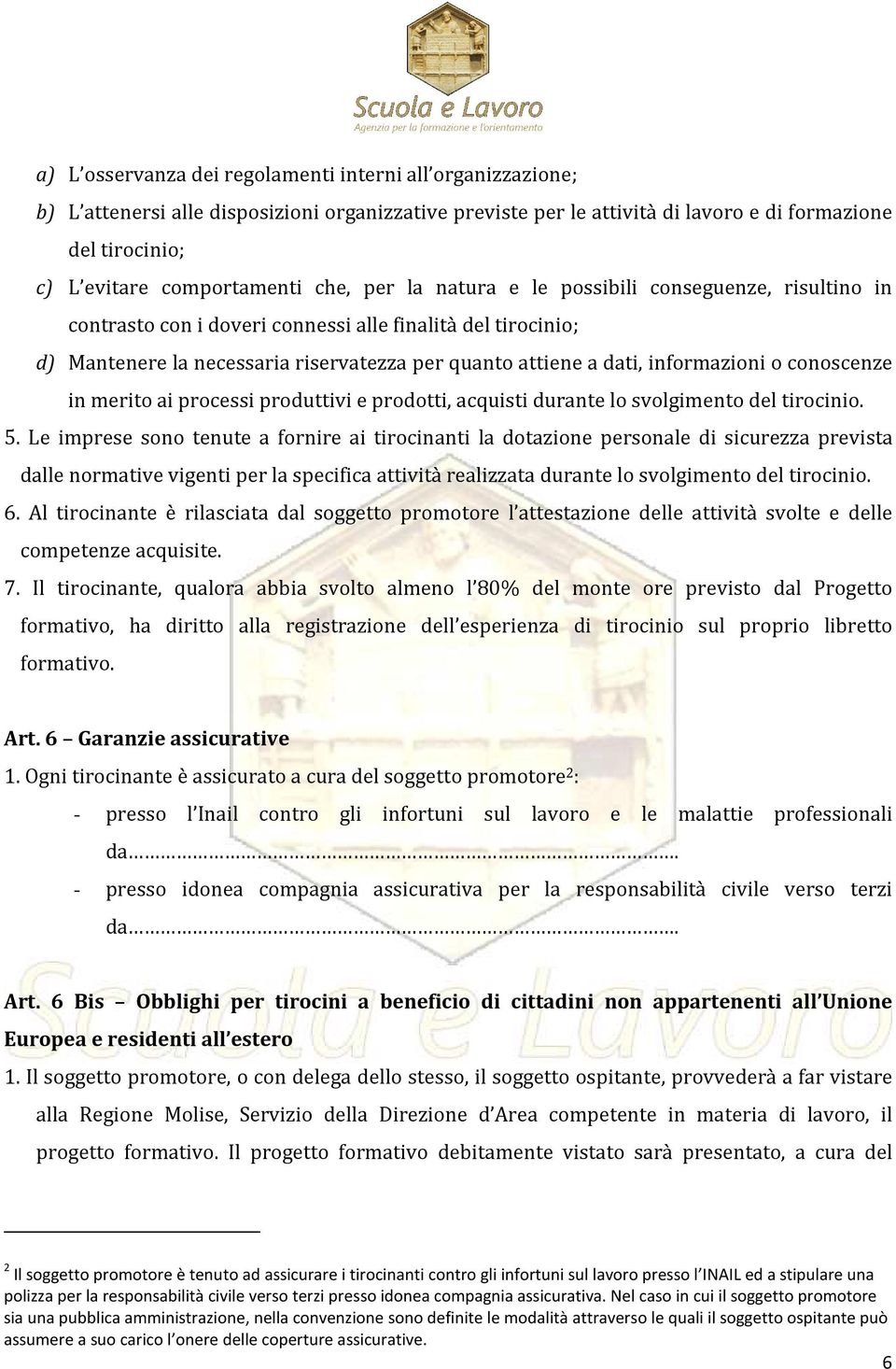 informazioni o conoscenze in merito ai processi produttivi e prodotti, acquisti durante lo svolgimento del tirocinio. 5.