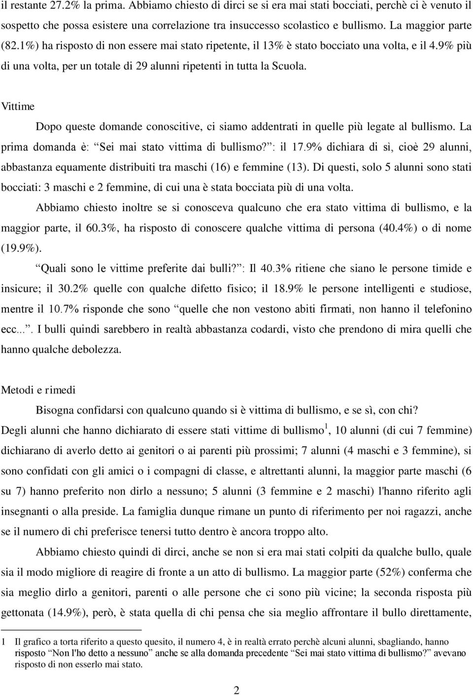 Vittime Dopo queste domande conoscitive, ci siamo addentrati in quelle più legate al bullismo. La prima domanda è: Sei mai stato vittima di bullismo? : il 17.