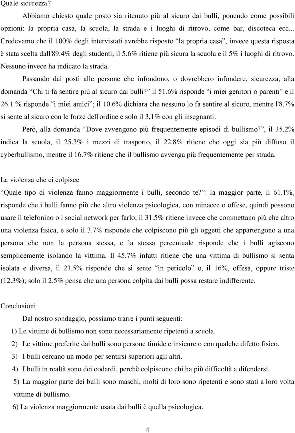 6% ritiene più sicura la scuola e il 5% i luoghi di ritrovo. Nessuno invece ha indicato la strada.