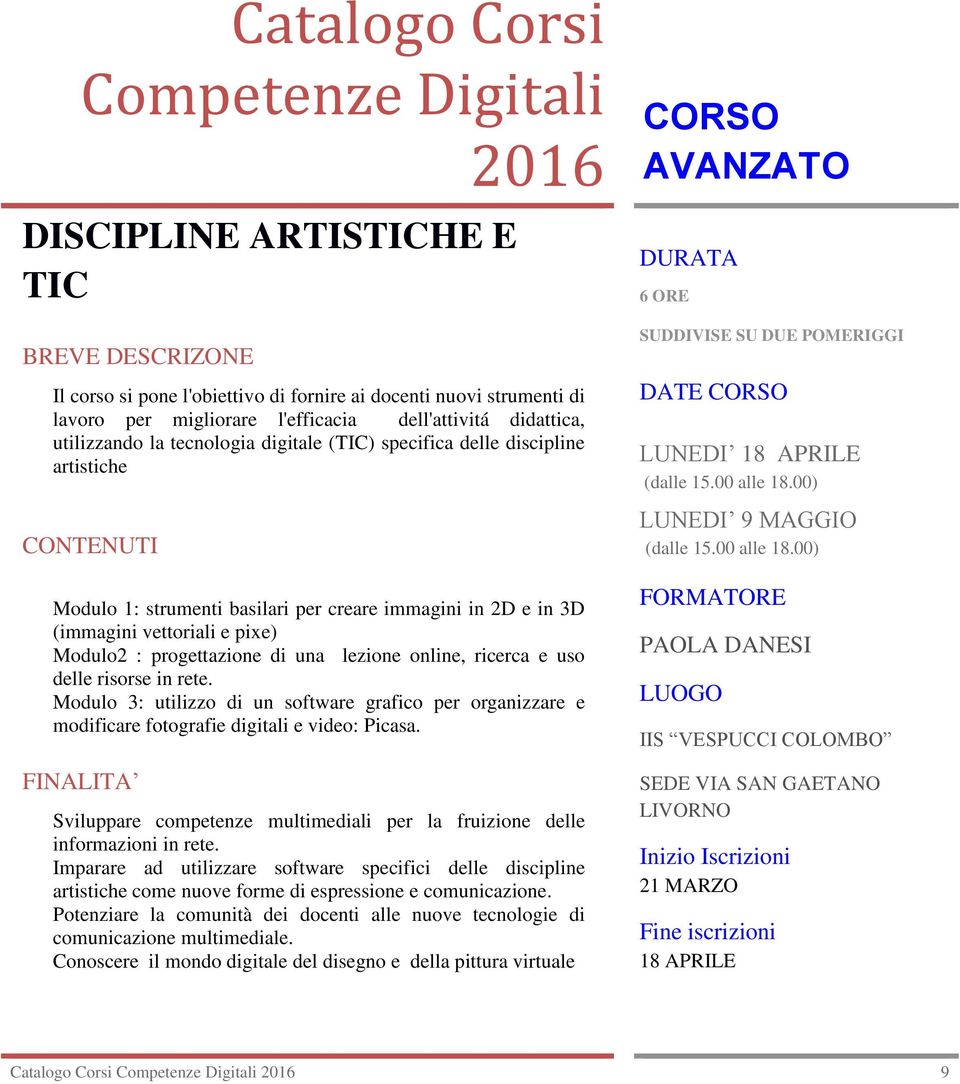 pixe) Modulo2 : progettazione di una lezione online, ricerca e uso delle risorse in rete. Modulo 3: utilizzo di un software grafico per organizzare e modificare fotografie digitali e video: Picasa.