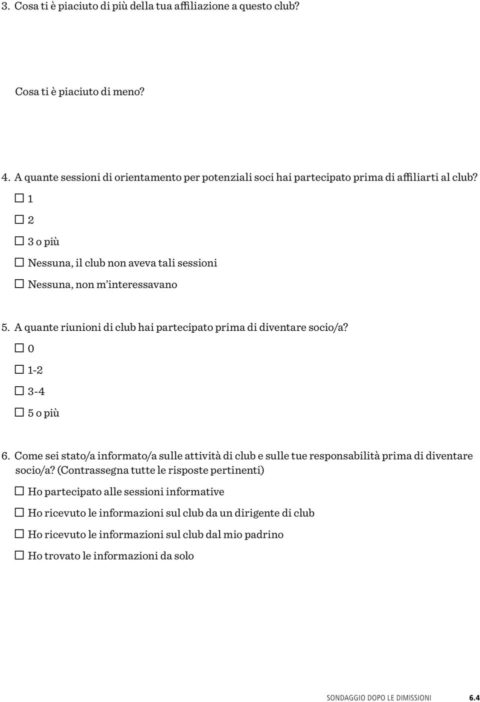 1 2 3 o più Nessuna, il club non aveva tali sessioni Nessuna, non m interessavano 5. A quante riunioni di club hai partecipato prima di diventare socio/a? 0 1-2 3-4 5 o più 6.