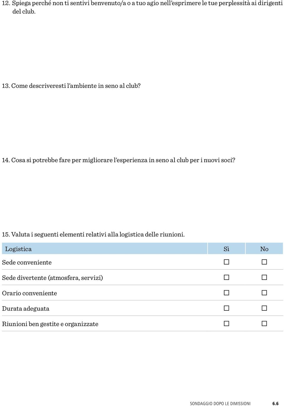 Cosa si potrebbe fare per migliorare l esperienza in seno al club per i nuovi soci? 15.