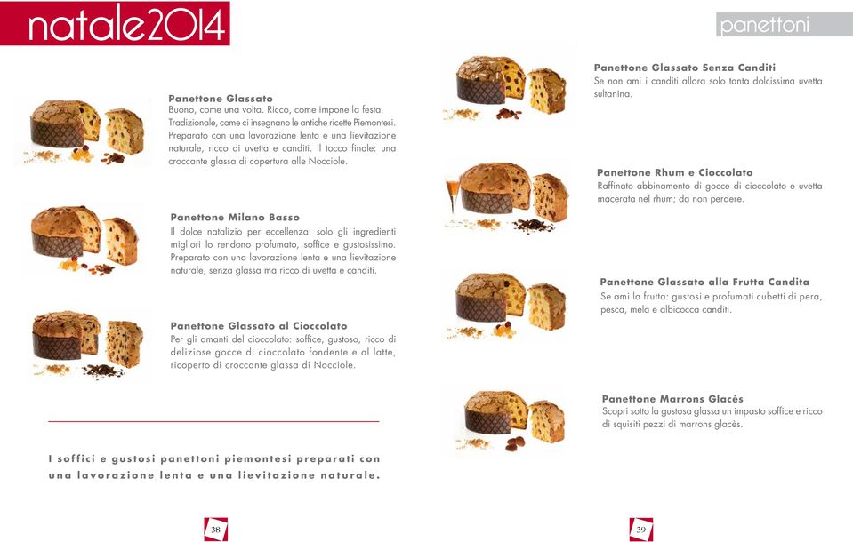 Panettone Milano Basso Il dolce natalizio per eccellenza: solo gli ingredienti migliori lo rendono profumato, soffice e gustosissimo.