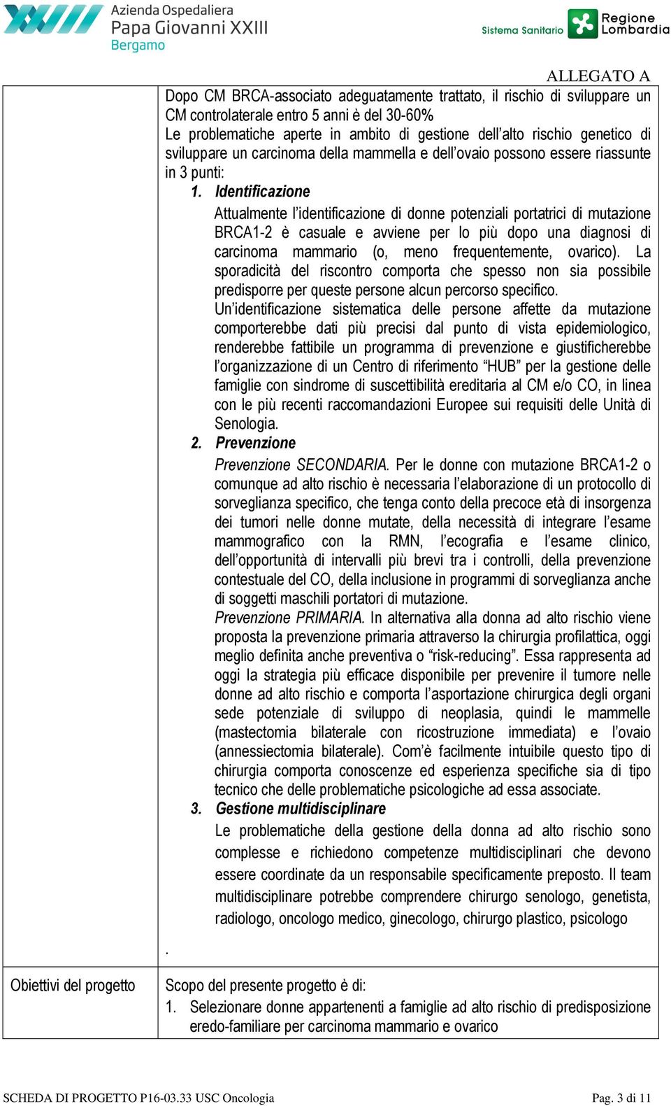 Identificazione Attualmente l identificazione di donne potenziali portatrici di mutazione BRCA1-2 è casuale e avviene per lo più dopo una diagnosi di carcinoma mammario (o, meno frequentemente,