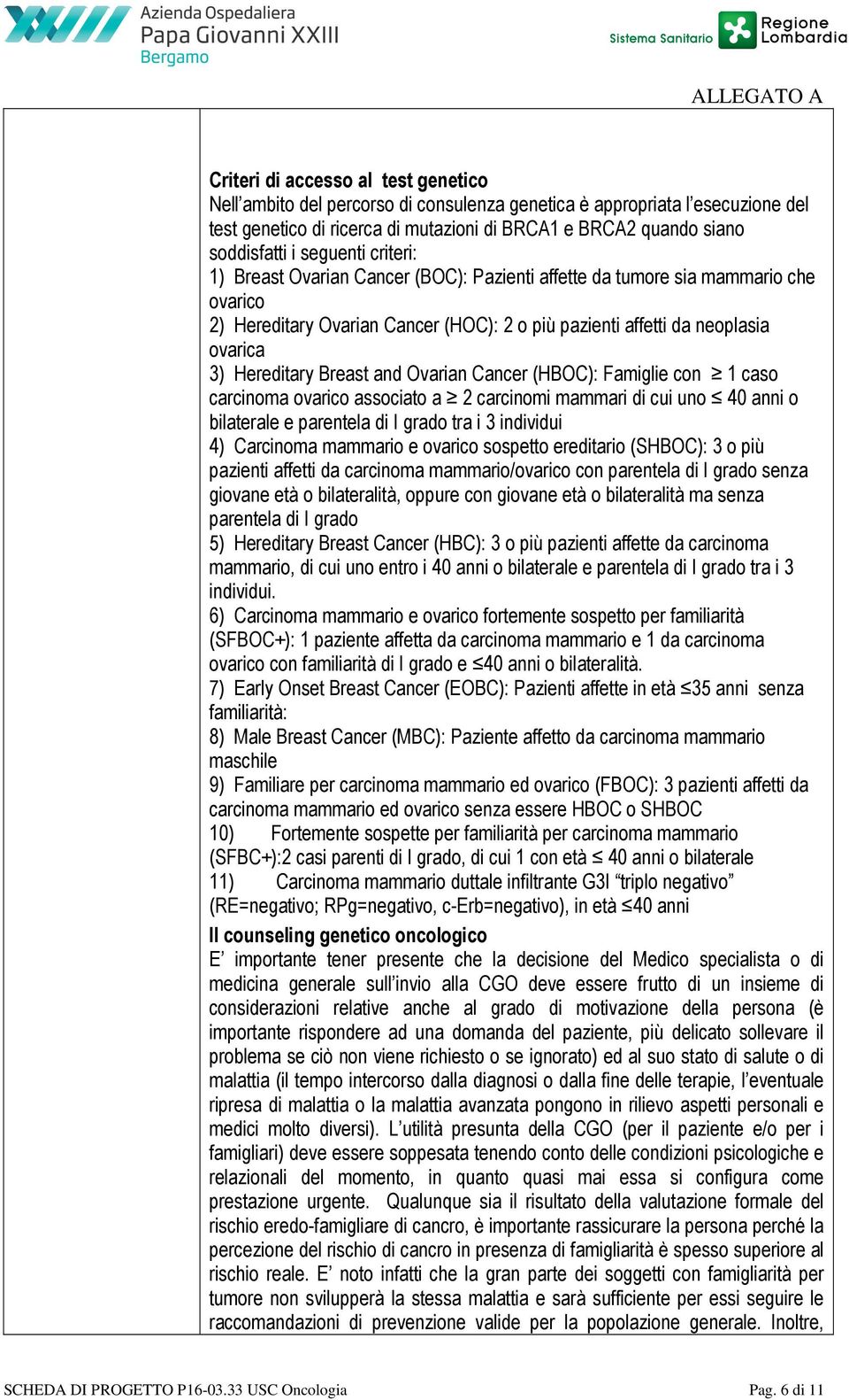 3) Hereditary Breast and Ovarian Cancer (HBOC): Famiglie con 1 caso carcinoma ovarico associato a 2 carcinomi mammari di cui uno 40 anni o bilaterale e parentela di I grado tra i 3 individui 4)