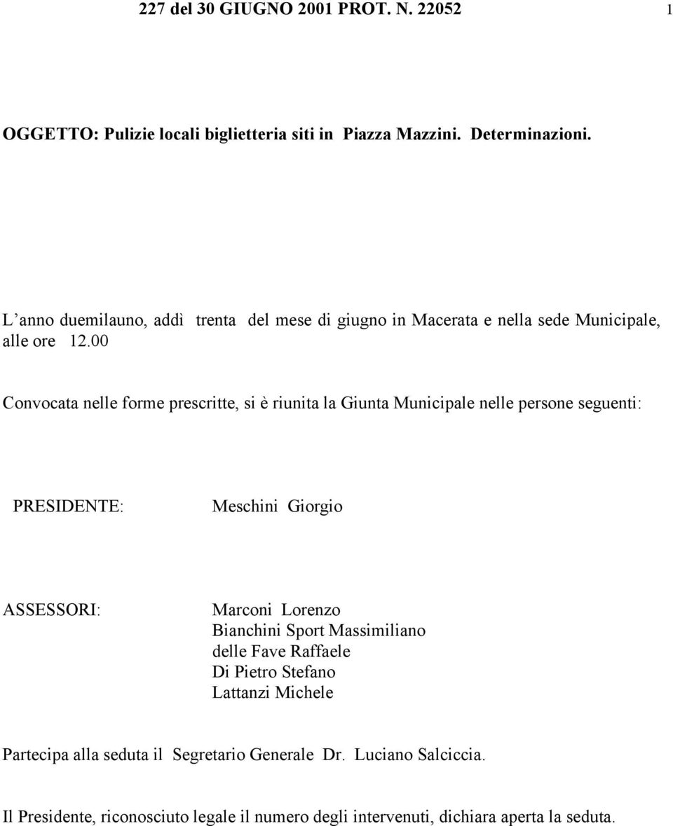 00 Convocata nelle forme prescritte, si è riunita la Giunta Municipale nelle persone seguenti: PRESIDENTE: Meschini Giorgio ASSESSORI: Marconi Lorenzo