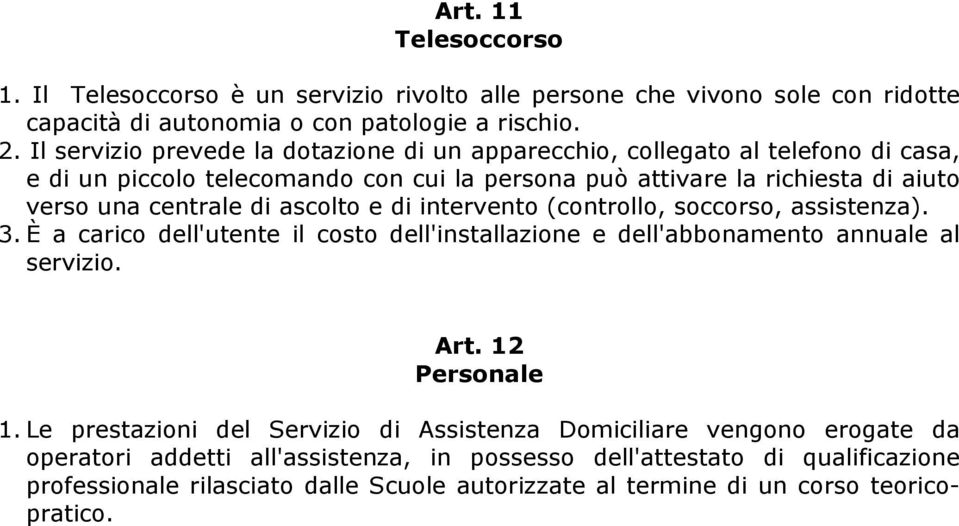 ascolto e di intervento (controllo, soccorso, assistenza). 3. È a carico dell'utente il costo dell'installazione e dell'abbonamento annuale al servizio. Art. 12 Personale 1.