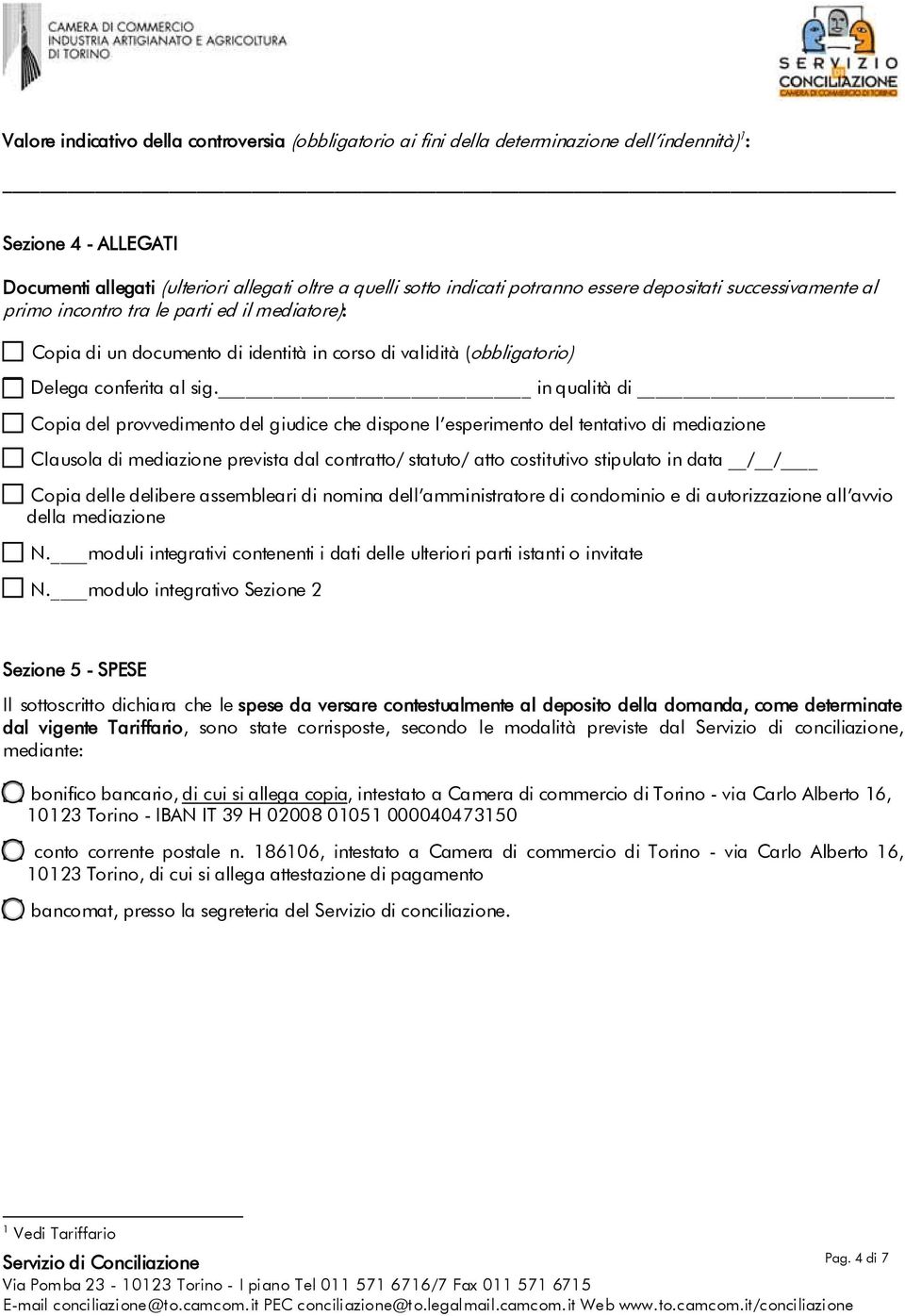 in qualità di Copia del provvedimento del giudice che dispone l esperimento del tentativo di mediazione Clausola di mediazione prevista dal contratto/ statuto/ atto costitutivo stipulato in data / /