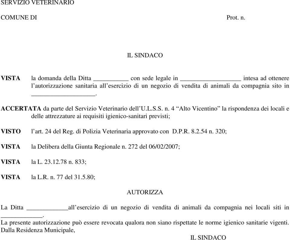 ACCERTATA da parte del Servizio Veterinario dell U.L.S.S. n. 4 Alto Vicentino la rispondenza dei locali e delle attrezzature ai requisiti igienico-sanitari previsti; VISTO l art. 24 del Reg.