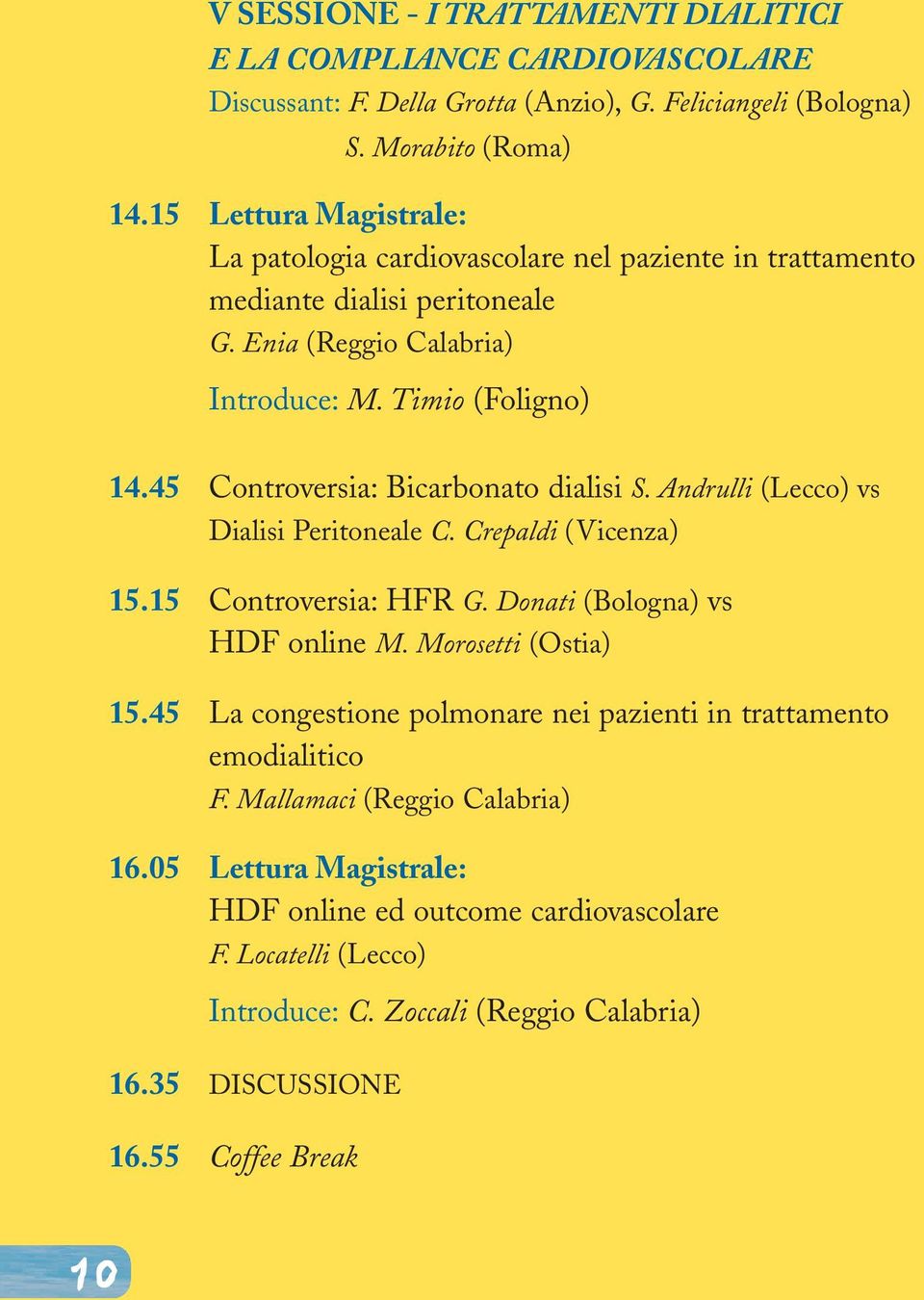 45 Controversia: Bicarbonato dialisi S. Andrulli (Lecco) vs Dialisi Peritoneale C. Crepaldi (Vicenza) 15.15 Controversia: HFR G. Donati (Bologna) vs HDF online M. Morosetti (Ostia) 15.