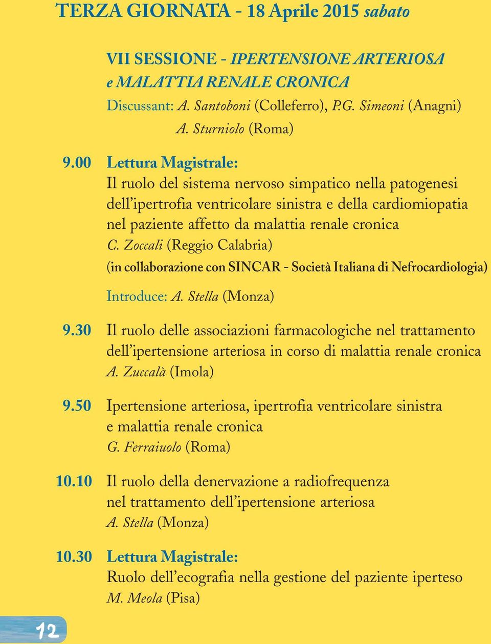 Zoccali (Reggio Calabria) (in collaborazione con SINCAR - Società Italiana di Nefrocardiologia) Introduce: A. Stella (Monza) 9.