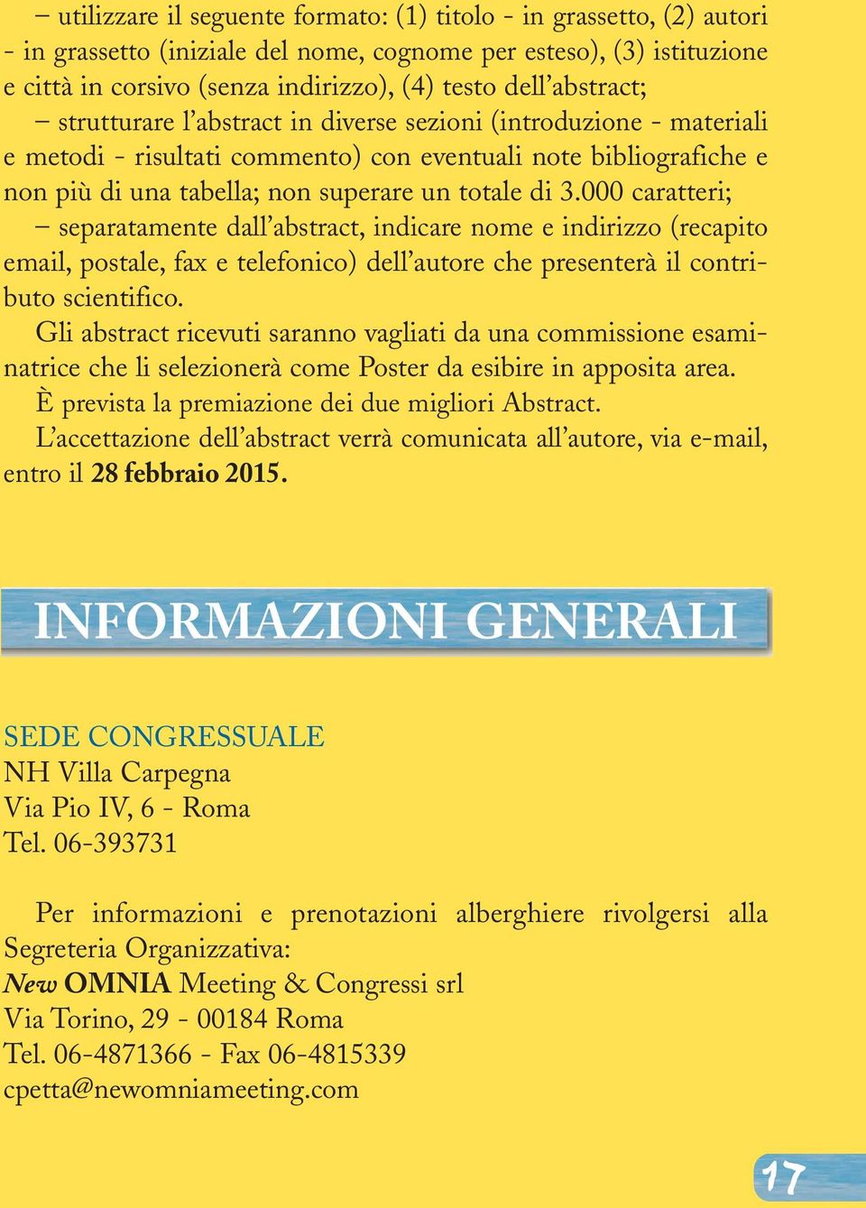 000 caratteri; separatamente dall abstract, indicare nome e indirizzo (recapito email, postale, fax e telefonico) dell autore che presenterà il contributo scientifico.