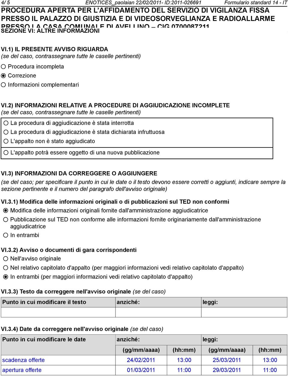 2) INFORMAZIONI RELATIVE A PROCEDURE DI AGGIUDICAZIONE INCOMPLETE (se del caso, contrassegnare tutte le caselle pertinenti) La procedura di aggiudicazione è stata interrotta La procedura di