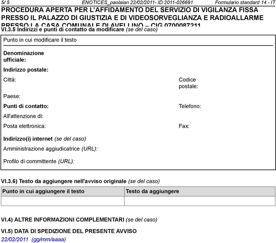 Paese: Punti di contatto: Telefono: All'attenzione di: Posta elettronica: Fax: Indirizzo(i) internet (se del caso) Amministrazione aggiudicatrice (URL): Profilo di