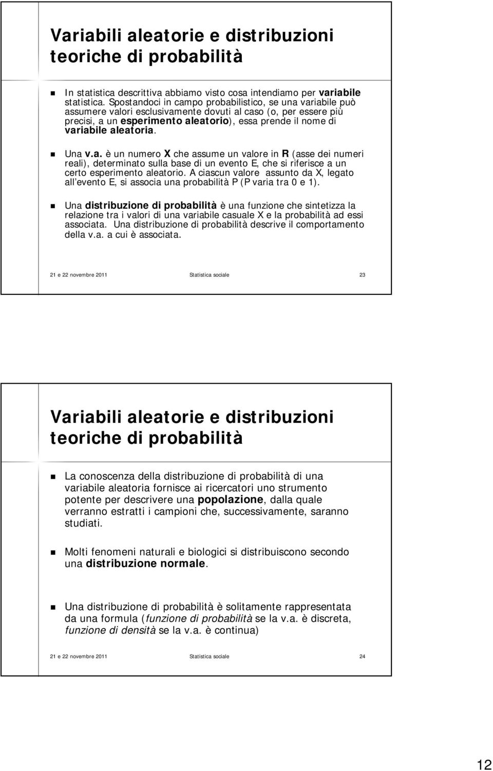 aleatoria. Una v.a. è un numero X che assume un valore in R (asse dei numeri reali), determinato sulla base di un evento E, che si riferisce a un certo esperimento aleatorio.