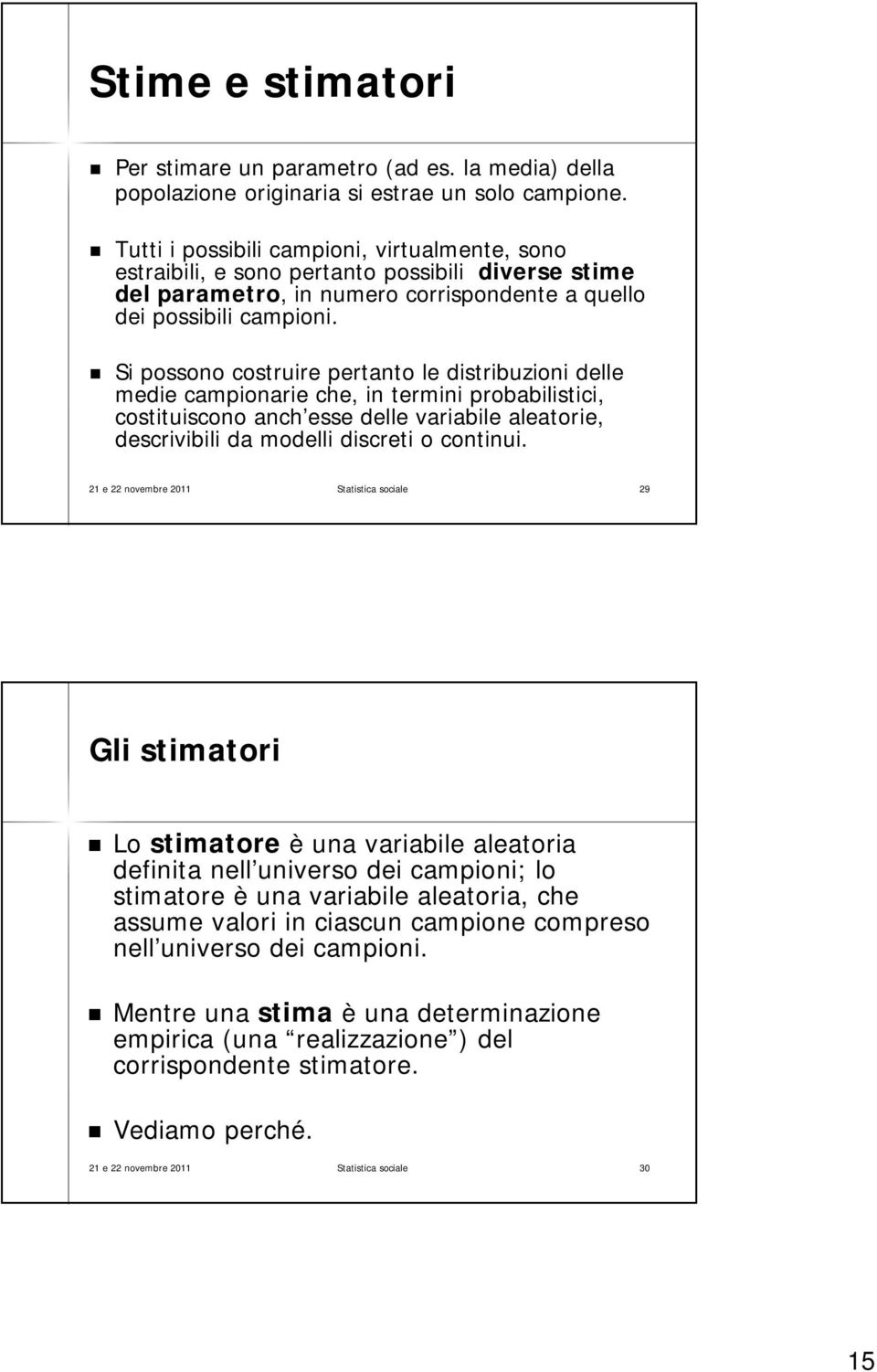 Si possono costruire pertanto le distribuzioni delle medie campionarie che, in termini probabilistici, costituiscono anch esse delle variabile aleatorie, descrivibili da modelli discreti o continui.