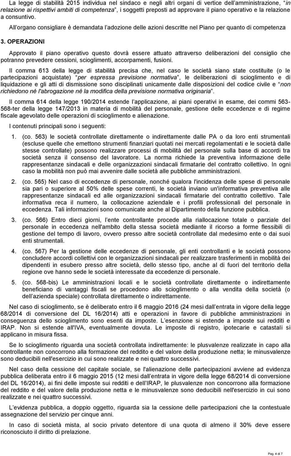 OPERAZIONI Approvato il piano operativo questo dovrà essere attuato attraverso deliberazioni del consiglio che potranno prevedere cessioni, scioglimenti, accorpamenti, fusioni.