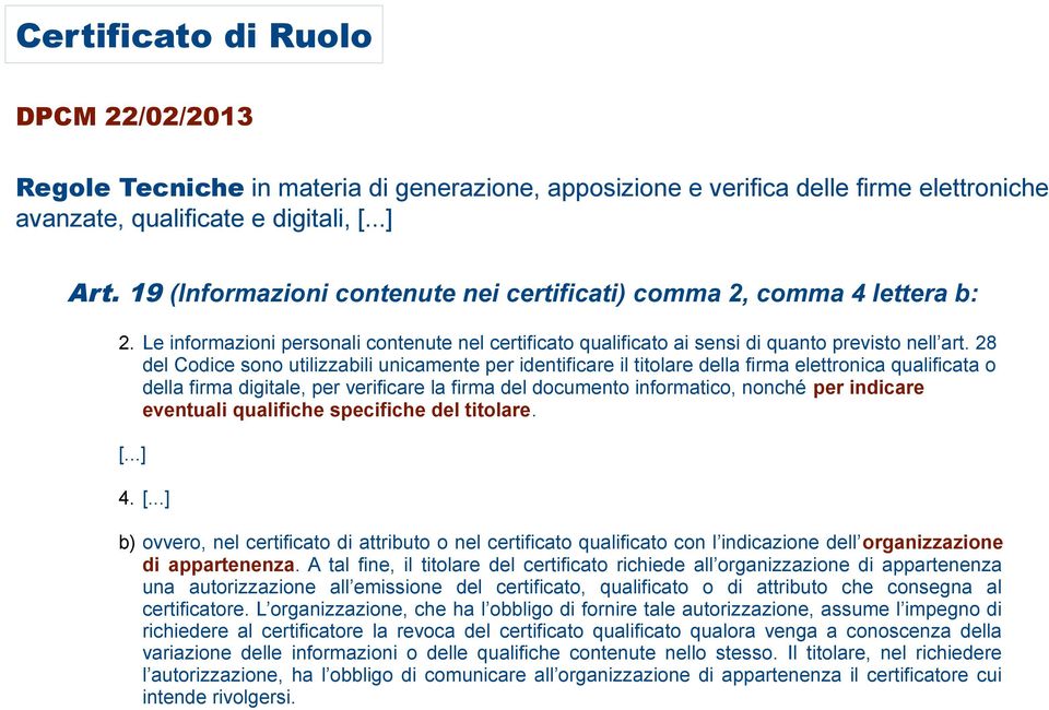 28 del Codice sono utilizzabili unicamente per identificare il titolare della firma elettronica qualificata o della firma digitale, per verificare la firma del documento informatico, nonché per