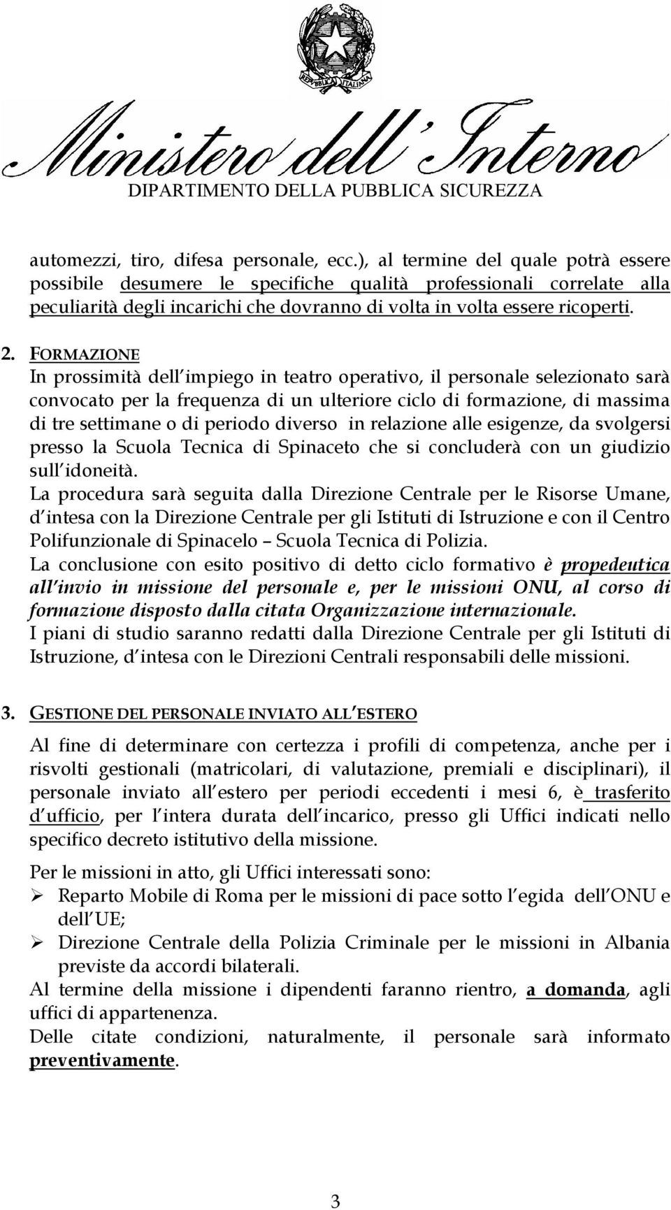 FORMAZIONE In prossimità dell impiego in teatro operativo, il personale selezionato sarà convocato per la frequenza di un ulteriore ciclo di formazione, di massima di tre settimane o di periodo