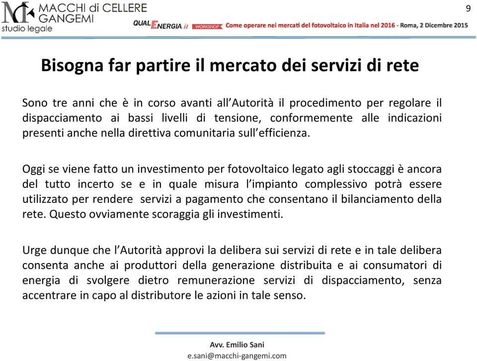 Oggi se viene fatto un investimento per fotovoltaico legato agli stoccaggi è ancora del tutto incerto se e in quale misura l impianto complessivo potrà essere utilizzato per rendere servizi a