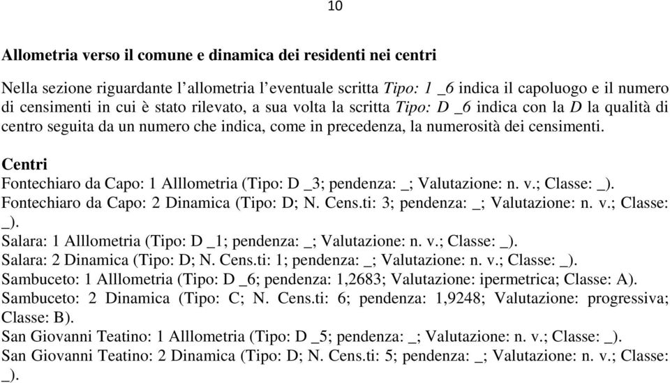 Centri Fontechiaro da Capo: 1 Alllometria (Tipo: D _3; pendenza: _; Valutazione: n. v.; Classe: _). Fontechiaro da Capo: 2 Dinamica (Tipo: D; N. Cens.ti: 3; pendenza: _; Valutazione: n. v.; Classe: _). Salara: 1 Alllometria (Tipo: D _1; pendenza: _; Valutazione: n.