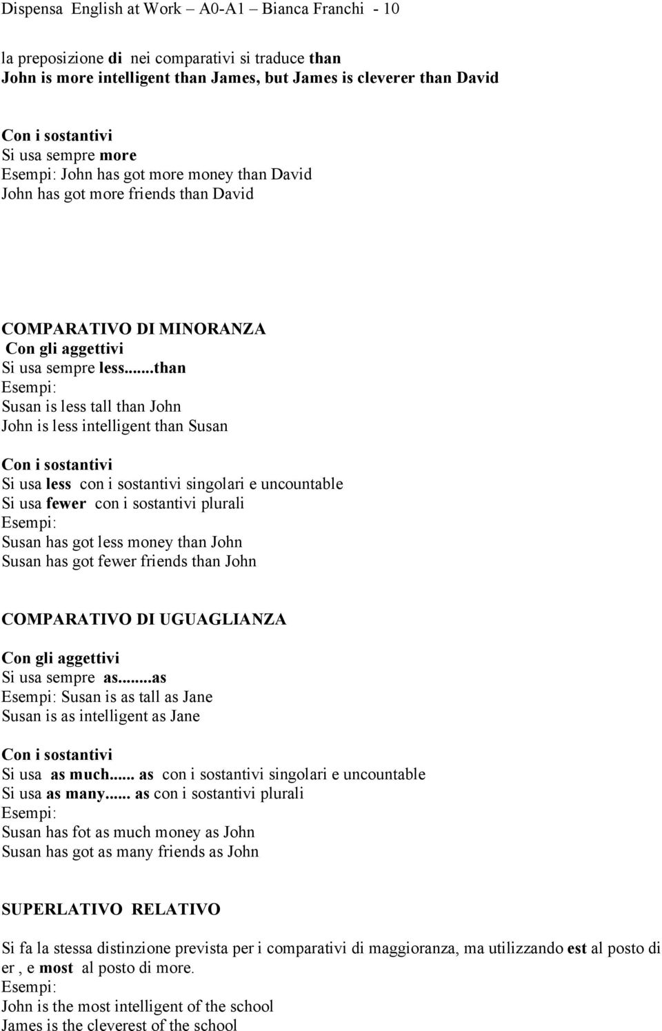 ..than Susan is less tall than John John is less intelligent than Susan Con i sostantivi Si usa less con i sostantivi singolari e uncountable Si usa fewer con i sostantivi plurali Susan has got less