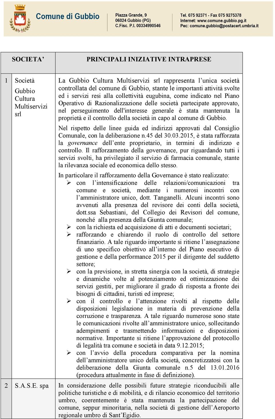 generale è stata mantenuta la proprietà e il controllo della società in capo al comune di Gubbio. Nel rispetto delle linee guida ed indirizzi approvati dal Consiglio Comunale, con la deliberazione n.