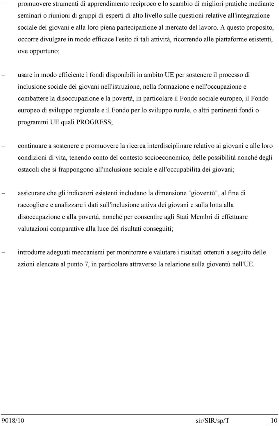 A questo proposito, occorre divulgare in modo efficace l'esito di tali attività, ricorrendo alle piattaforme esistenti, ove opportuno; usare in modo efficiente i fondi disponibili in ambito UE per