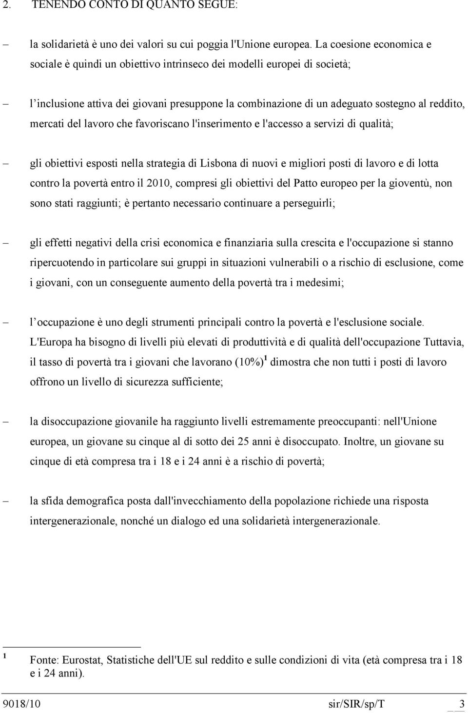 del lavoro che favoriscano l'inserimento e l'accesso a servizi di qualità; gli obiettivi esposti nella strategia di Lisbona di nuovi e migliori posti di lavoro e di lotta contro la povertà entro il