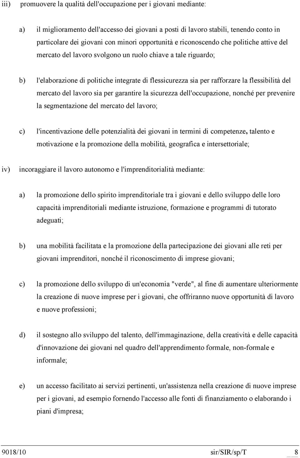 flessibilità del mercato del lavoro sia per garantire la sicurezza dell'occupazione, nonché per prevenire la segmentazione del mercato del lavoro; c) l'incentivazione delle potenzialità dei giovani