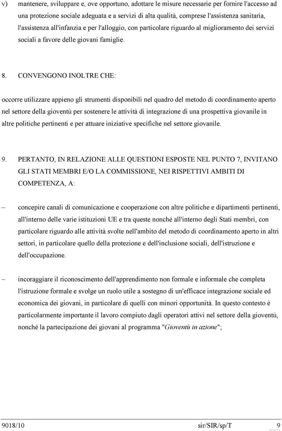 CONVENGONO INOLTRE CHE: occorre utilizzare appieno gli strumenti disponibili nel quadro del metodo di coordinamento aperto nel settore della gioventù per sostenere le attività di integrazione di una