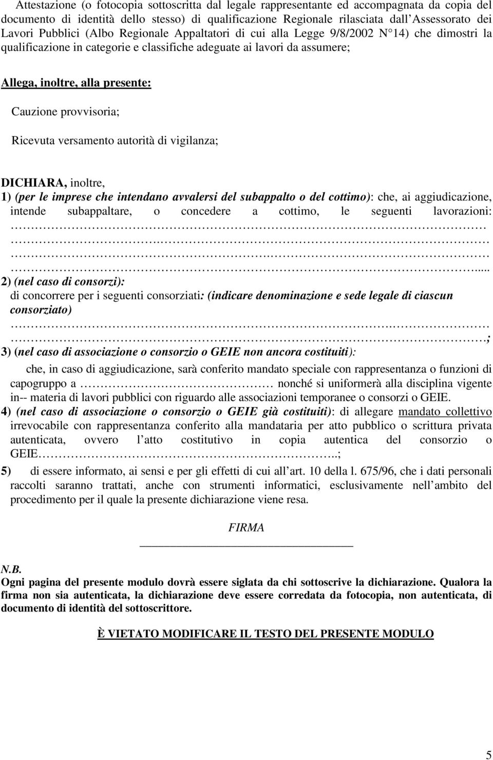 Cauzione provvisoria; Ricevuta versamento autorità di vigilanza; DICHIARA, inoltre, 1) (per le imprese che intendano avvalersi del subappalto o del cottimo): che, ai aggiudicazione, intende