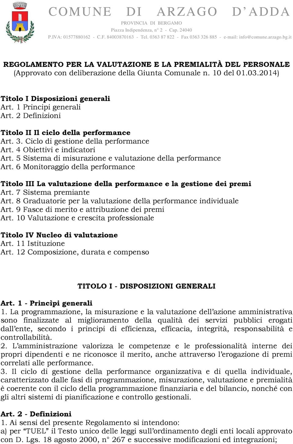 6 Monitoraggio della performance Titolo III La valutazione della performance e la gestione dei premi Art. 7 Sistema premiante Art. 8 Graduatorie per la valutazione della performance individuale Art.