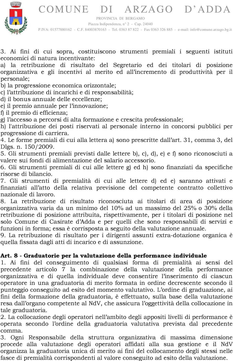 annuale delle eccellenze; e) il premio annuale per l innovazione; f) il premio di efficienza; g) l accesso a percorsi di alta formazione e crescita professionale; h) l'attribuzione dei posti