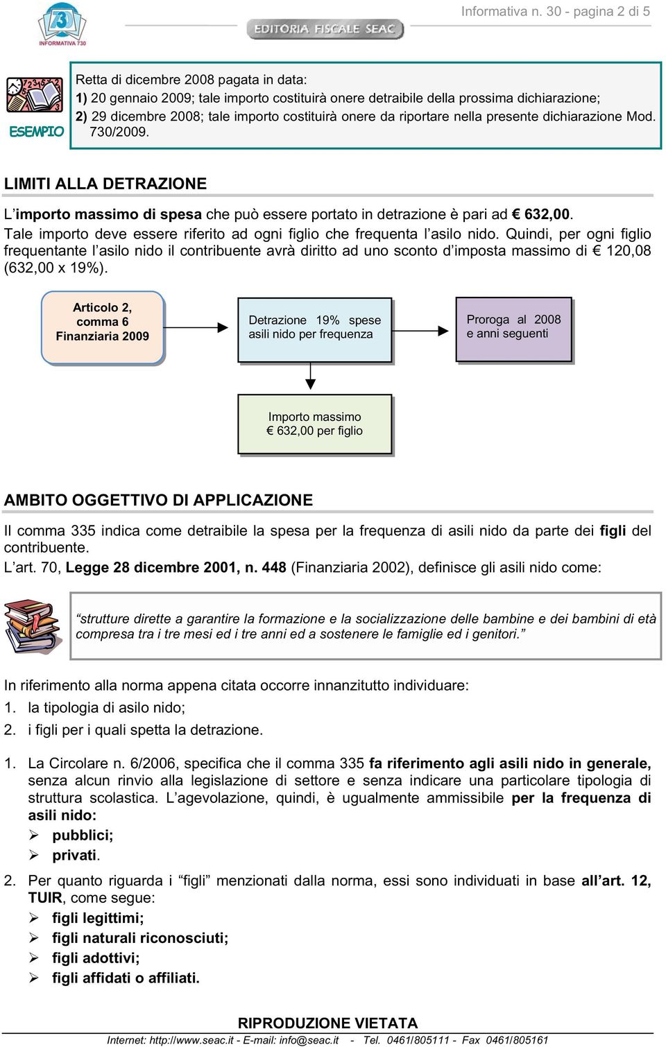 costituirà onere da riportare nella presente dichiarazione Mod. 730/2009. LIMITI ALLA DETRAZIONE L importo massimo di spesa che può essere portato in detrazione è pari ad 632,00.