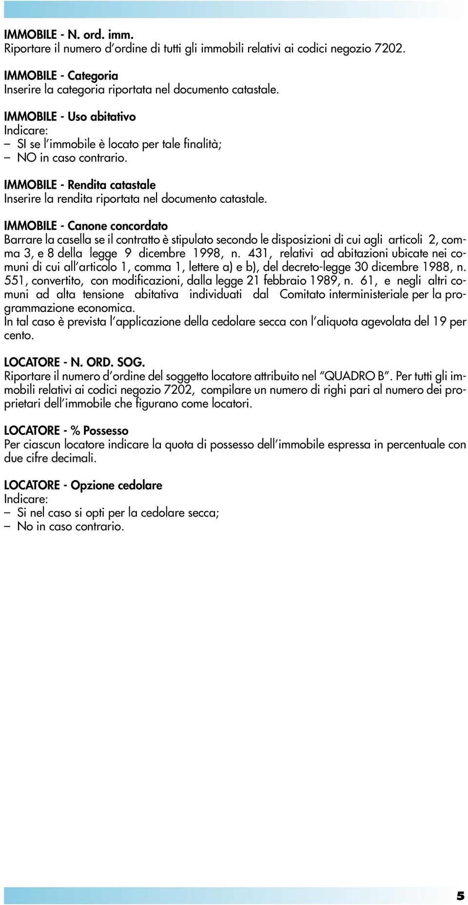 IMMOBILE - Canone concordato Barrare la casella se il contratto è stipulato secondo le disposizioni di cui agli articoli 2, comma 3, e 8 della legge 9 dicembre 1998, n.