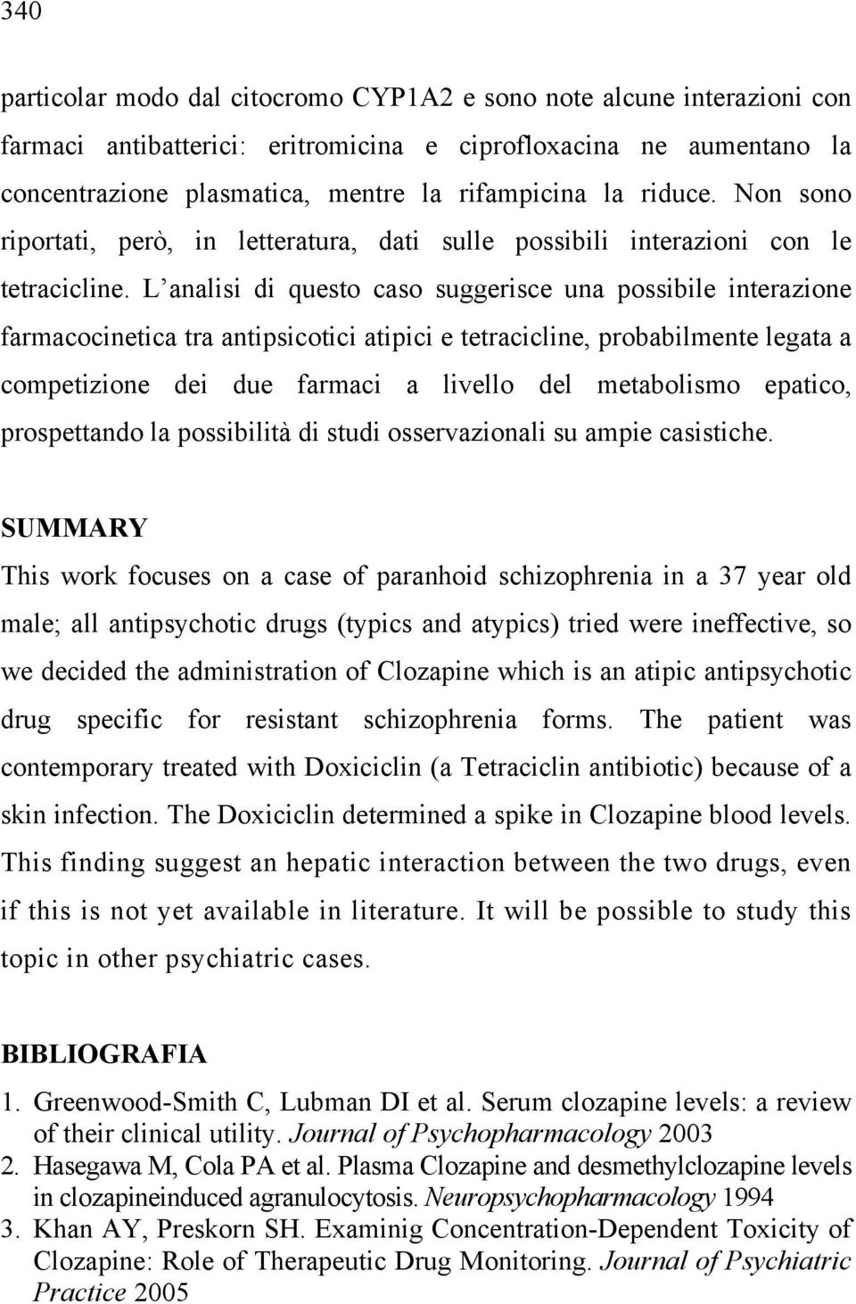 L analisi di questo caso suggerisce una possibile interazione farmacocinetica tra antipsicotici atipici e tetracicline, probabilmente legata a competizione dei due farmaci a livello del metabolismo