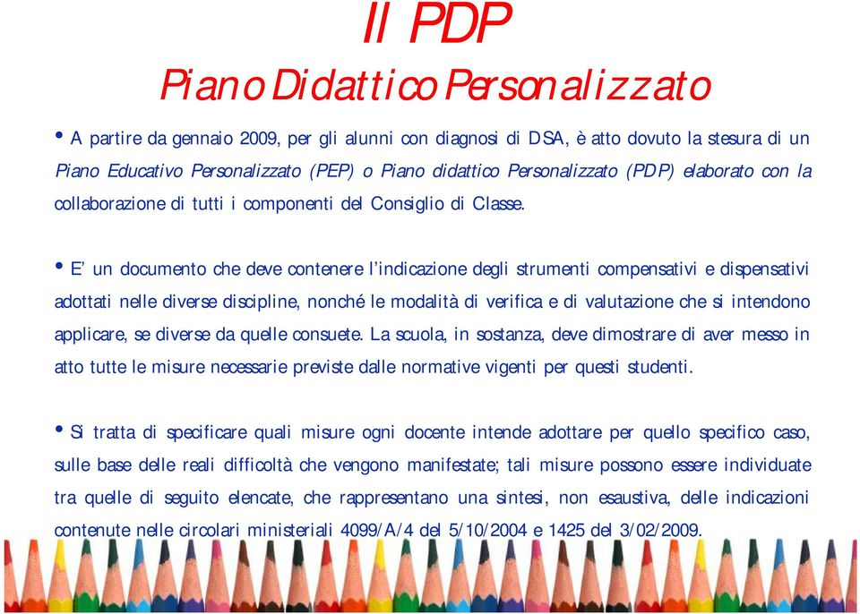 E un documento che deve contenere l indicazione degli strumenti compensativi e dispensativi adottati nelle diverse discipline, nonché le modalità di verifica e di valutazione che si intendono