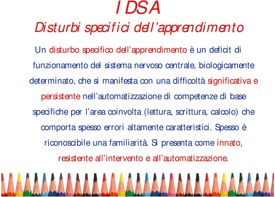 automatizzazione di competenze di base specifiche per l area coinvolta (lettura, scrittura, calcolo) che comporta spesso errori