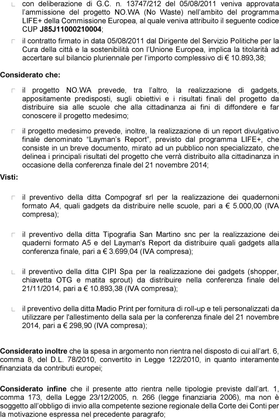 Servizio Politiche per la Cura della città e la sostenibilità con l Unione Europea, implica la titolarità ad accertare sul bilancio pluriennale per l importo complessivo di 10.