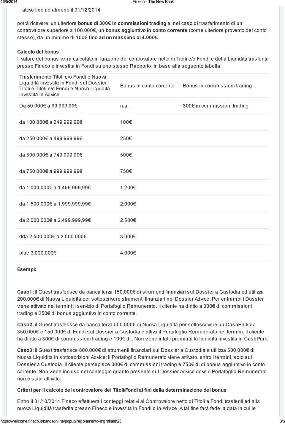 funzione del controvalore netto di Titoli e/o Fondi e della Liquidità trasferita presso Fineco e investita in Fondi su uno stesso Rapporto, in base alla seguente tabella: Trasferimento Titoli e/o