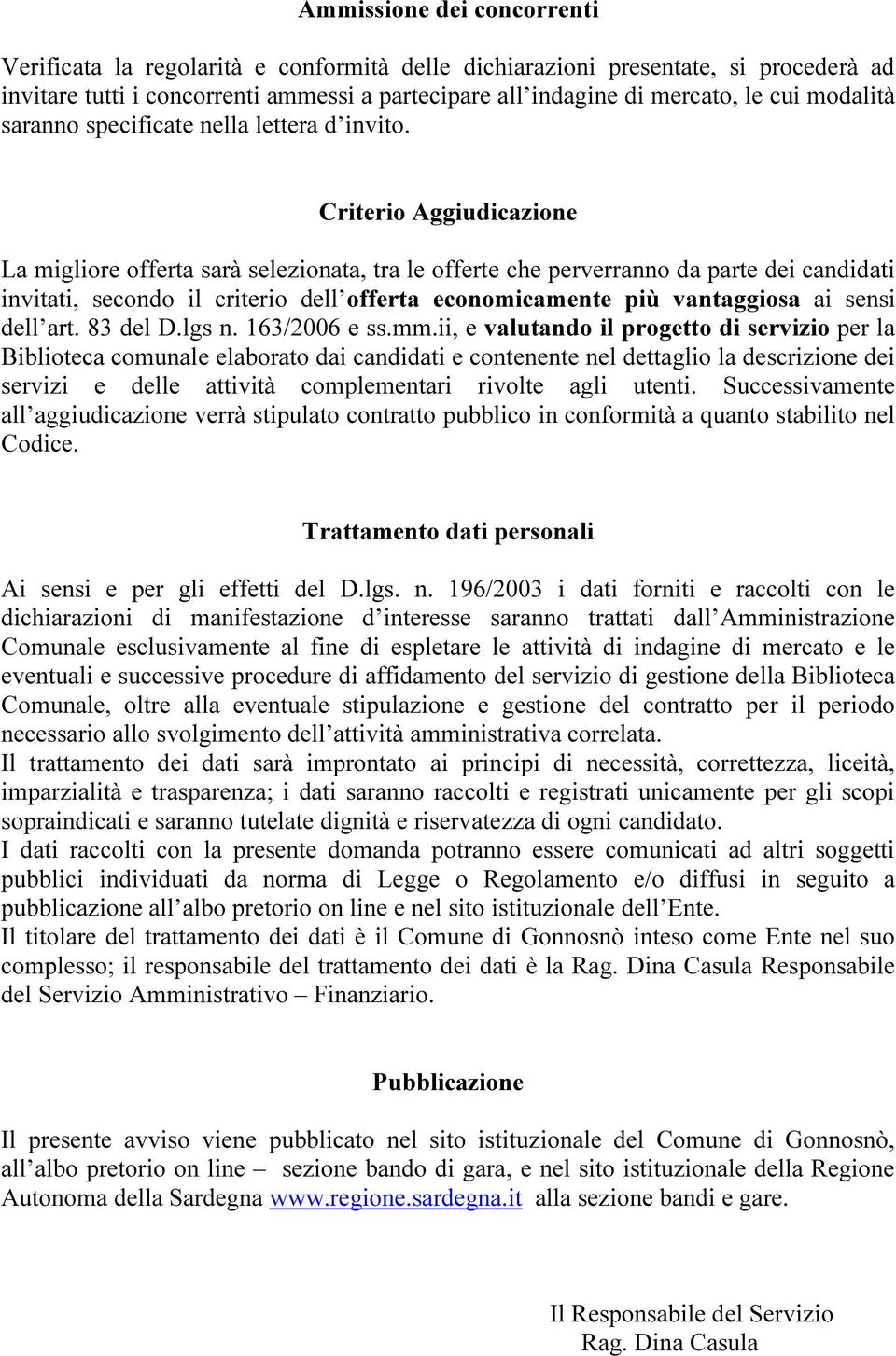 Criterio Aggiudicazione La migliore offerta sarà selezionata, tra le offerte che perverranno da parte dei candidati invitati, secondo il criterio dell offerta economicamente più vantaggiosa ai sensi