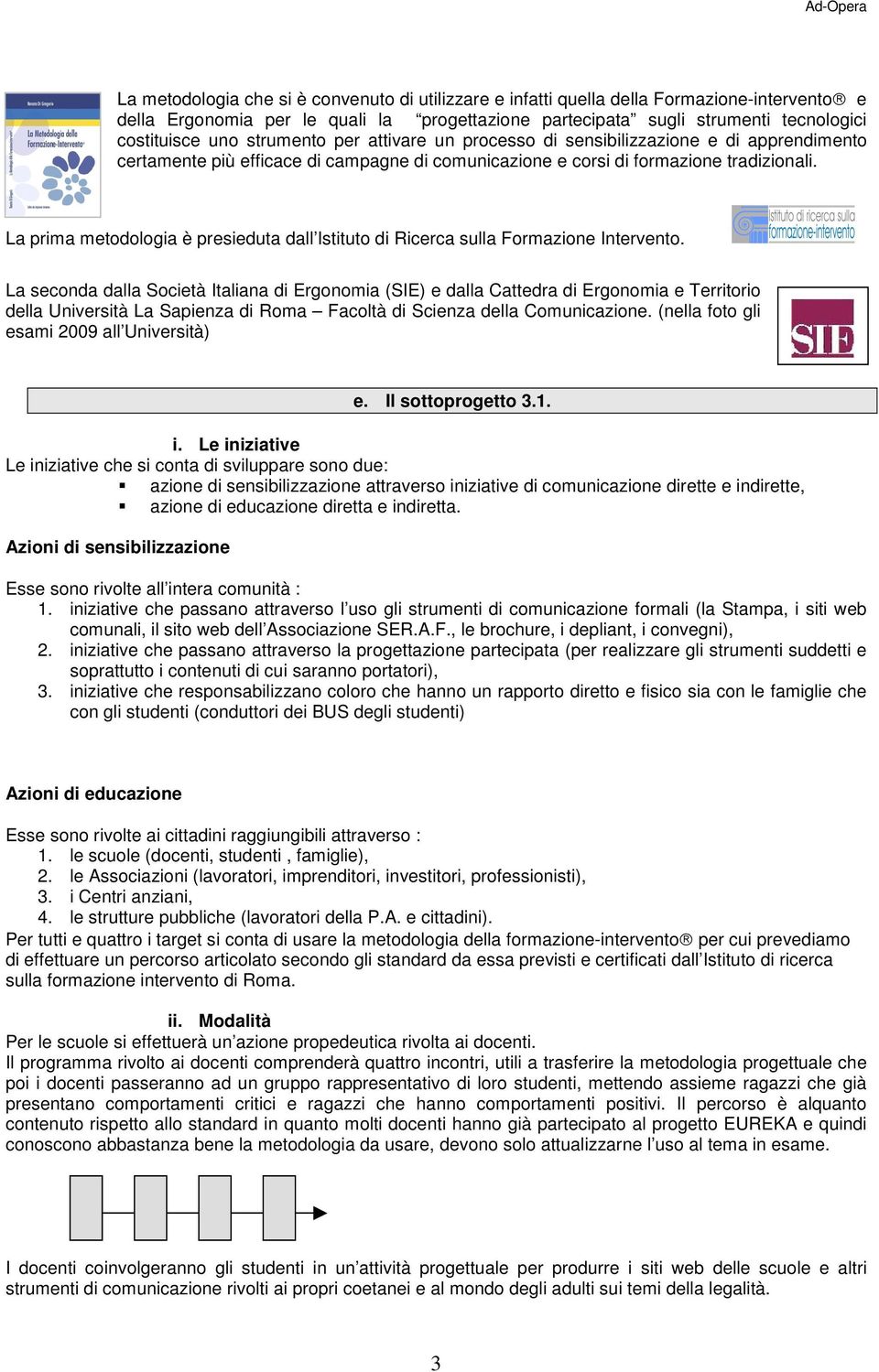 La prima metodologia è presieduta dall Istituto di Ricerca sulla Formazione Intervento.