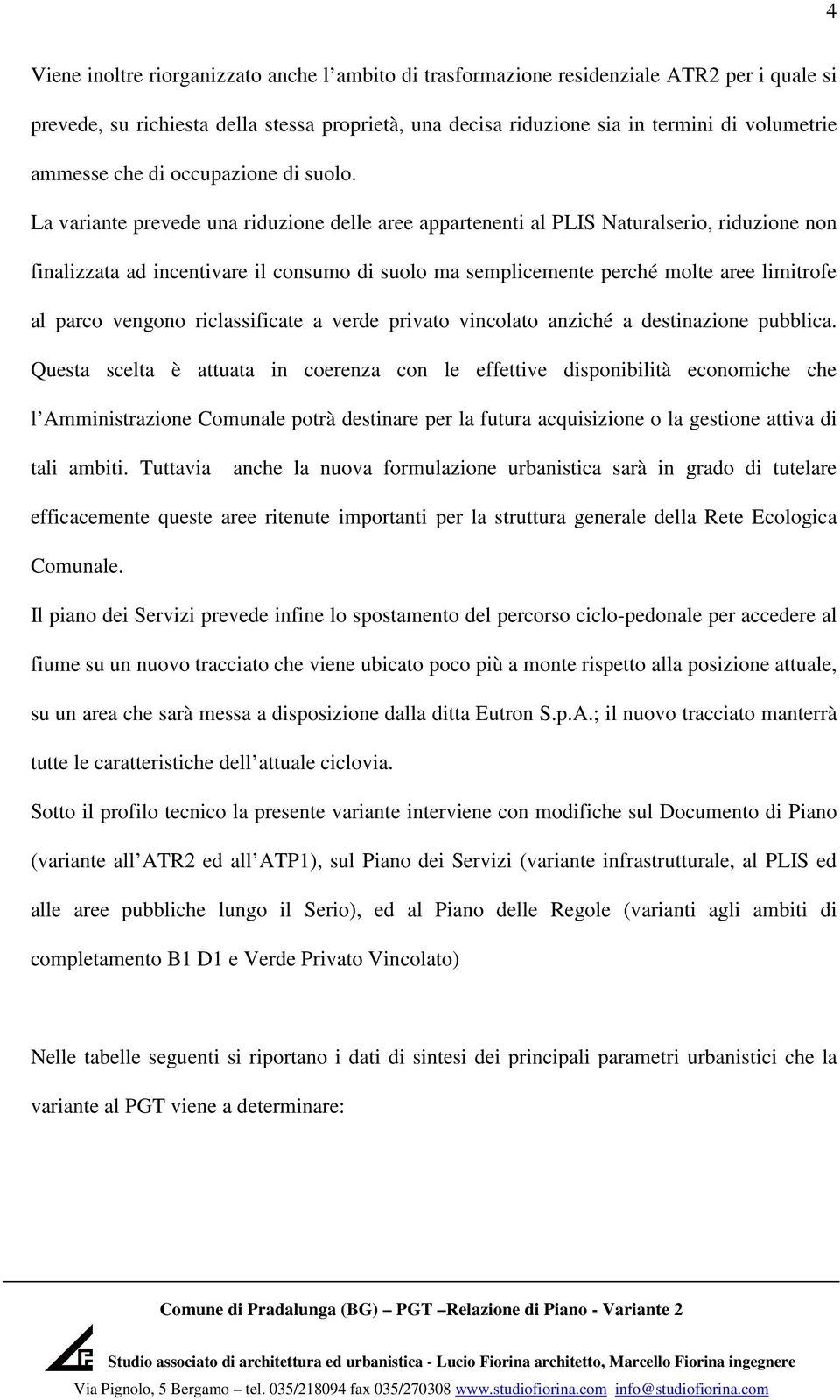 La variante prevede una riduzione delle aree appartenenti al PLIS Naturalserio, riduzione non finalizzata ad incentivare il consumo di suolo ma semplicemente perché molte aree limitrofe al parco