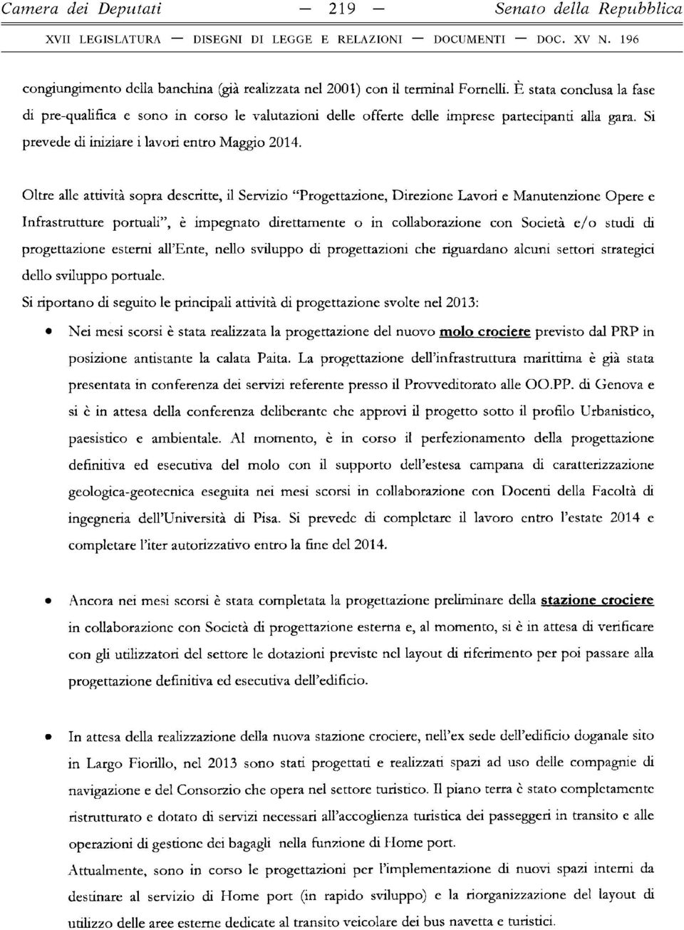 E stata conclusa la fase di pre-qualifica e sono in corso le valutazioni delle offerte delle imprese partecipanti alla gara. Si prevede di iniziare i lavori entro Maggio 2014.