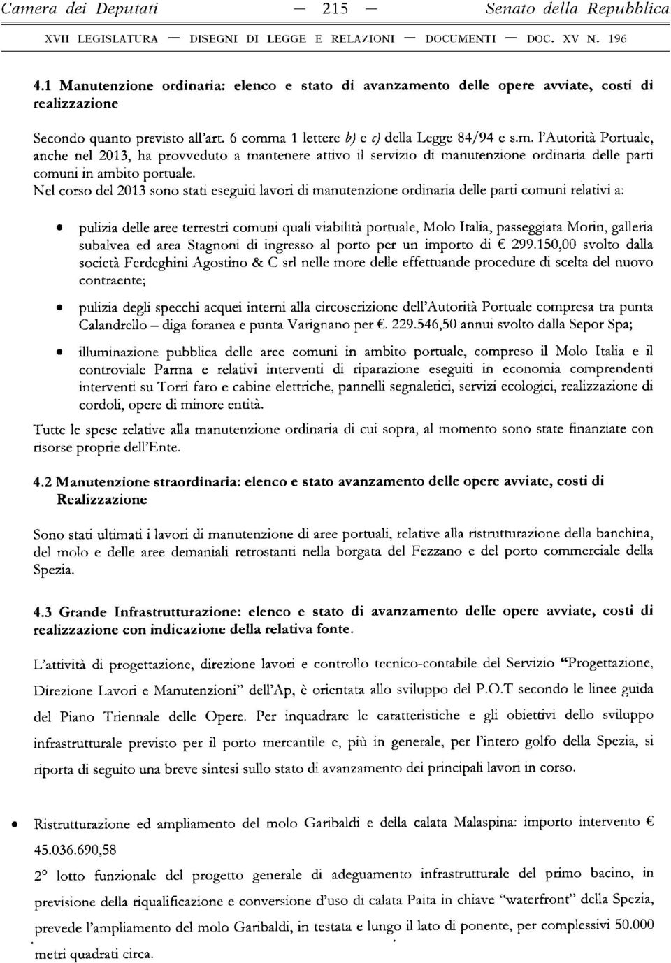 Nel corso del 2013 sono stati eseguiti lavori di manutenzione ordinaria delle parti comuni relativi a: pulizia delle aree terrestri comuni quali viabilità portuale, Molo Italia, passeggiata Morin,